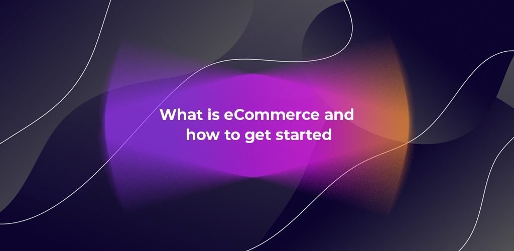 What is eCommerce and how to get started