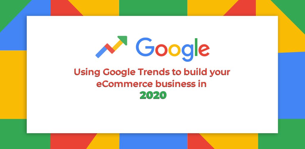 Using-Google-Trends-To-Build-Your-Ecommerce-Business-In-2020-1-Avasam