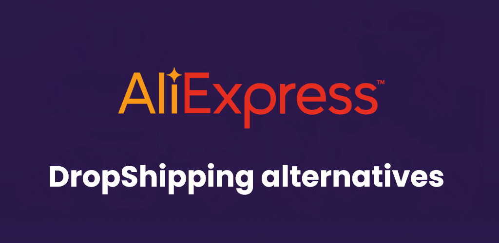 , Alternatives to AliExpress DropShipping