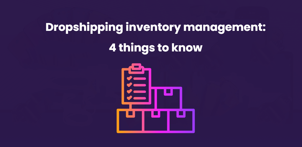 , DropShipping inventory management: 4 things to know