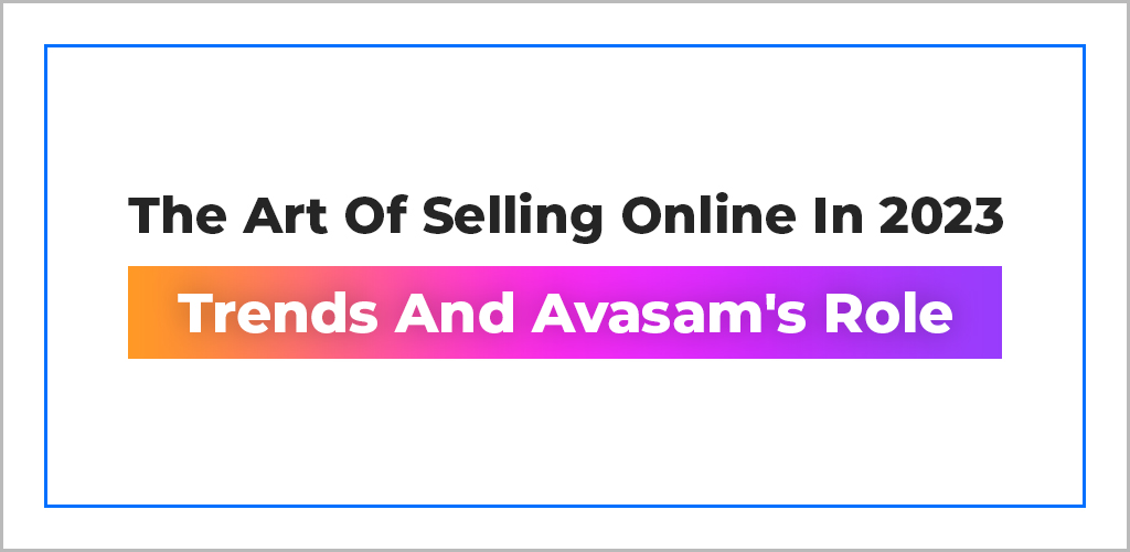 The-Art-Of-Selling-Online-In-2023-Trends-And-Avasams-Role-New-1-Avasam